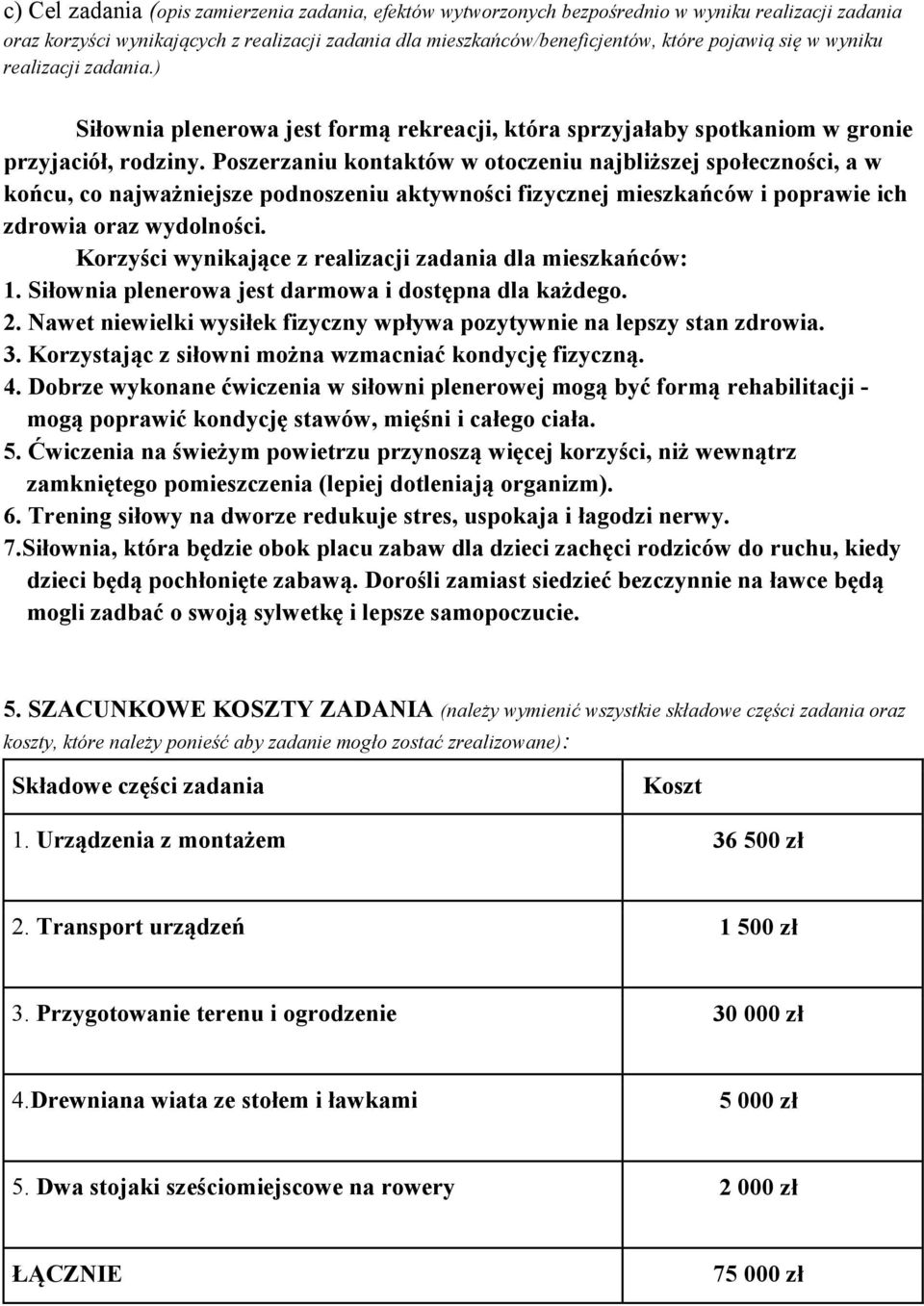 Poszerzaniu kontaktów w otoczeniu najbliższej społeczności, a w końcu, co najważniejsze podnoszeniu aktywności fizycznej mieszkańców i poprawie ich zdrowia oraz wydolności.