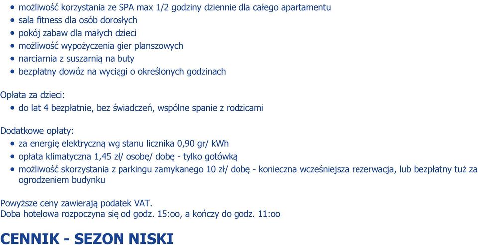 za energię elektryczną wg stanu licznika 0,90 gr/ kwh opłata klimatyczna 1,45 zł/ osobę/ dobę - tylko gotówką możliwość skorzystania z parkingu zamykanego 10 zł/ dobę - konieczna