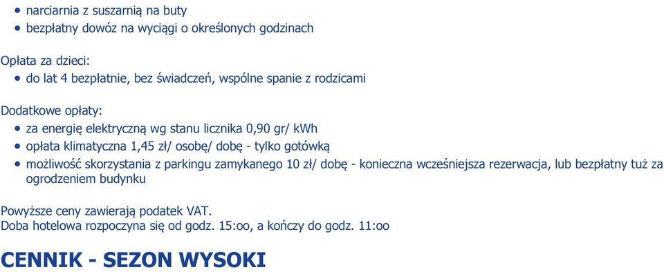 - tylko gotówką możliwość skorzystania z parkingu zamykanego 10 zł/ dobę - konieczna wcześniejsza rezerwacja, lub bezpłatny tuż za