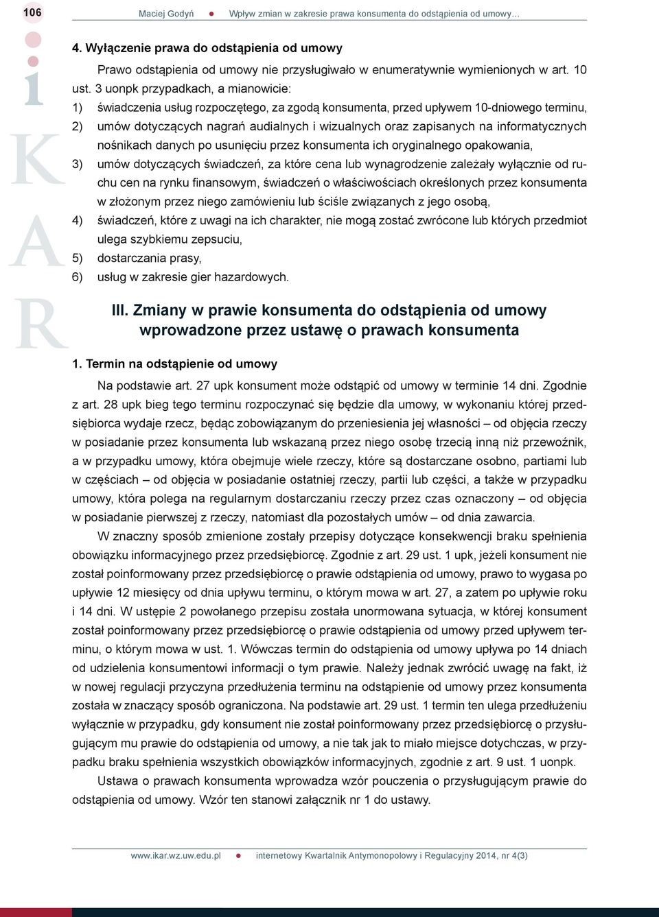 informatycznych nośnikach danych po usunięciu przez konsumenta ich oryginalnego opakowania, 3) umów dotyczących świadczeń, za które cena lub wynagrodzenie zależały wyłącznie od ruchu cen na rynku fi