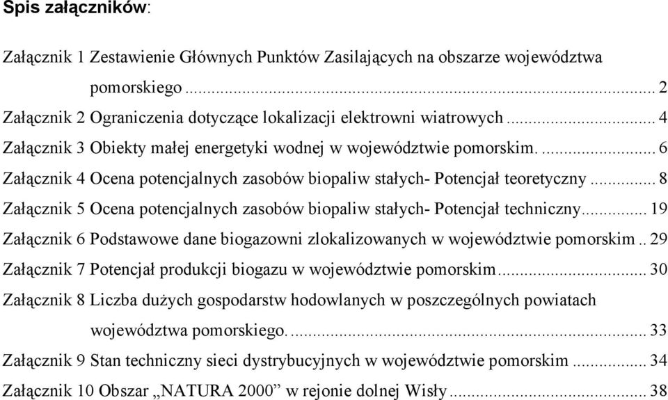 .. 8 Załącznik 5 Ocena potencjalnych zasobów biopaliw stałych- Potencjał techniczny... 19 Załącznik 6 Podstawowe dane biogazowni zlokalizowanych w województwie pomorskim.