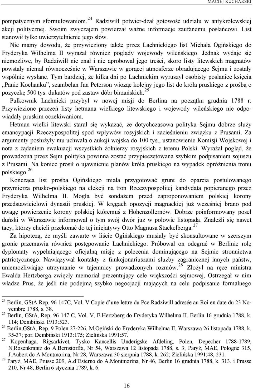 Jednak wydaje się niemożliwe, by Radziwiłł nie znał i nie aprobował jego treści, skoro listy litewskich magnatów powstały niemal równocześnie w Warszawie w gorącej atmosferze obradującego Sejmu i