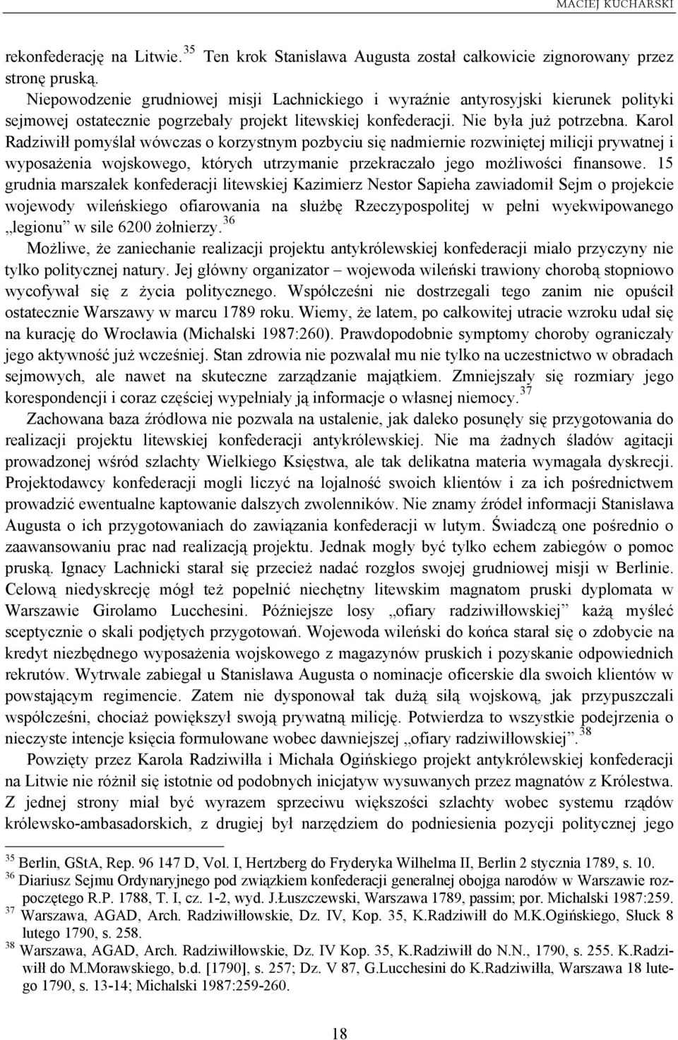 Karol Radziwiłł pomyślał wówczas o korzystnym pozbyciu się nadmiernie rozwiniętej milicji prywatnej i wyposażenia wojskowego, których utrzymanie przekraczało jego możliwości finansowe.