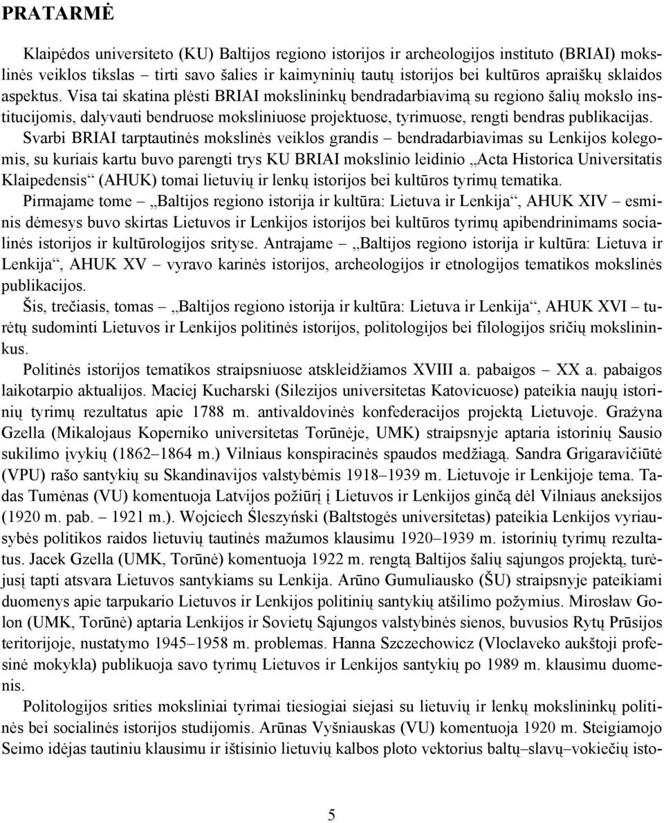 Visa tai skatina plėsti BRIAI mokslininkų bendradarbiavimą su regiono šalių mokslo institucijomis, dalyvauti bendruose moksliniuose projektuose, tyrimuose, rengti bendras publikacijas.