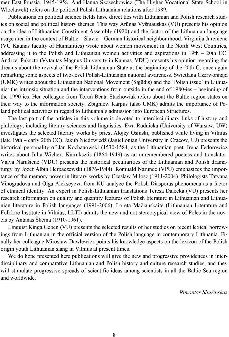 This way Arūnas Vyšniauskas (VU) presents his opinion on the idea of Lithuanian Constituent Assembly (1920) and the factor of the Lithuanian language usage area in the context of Baltic Slavic German