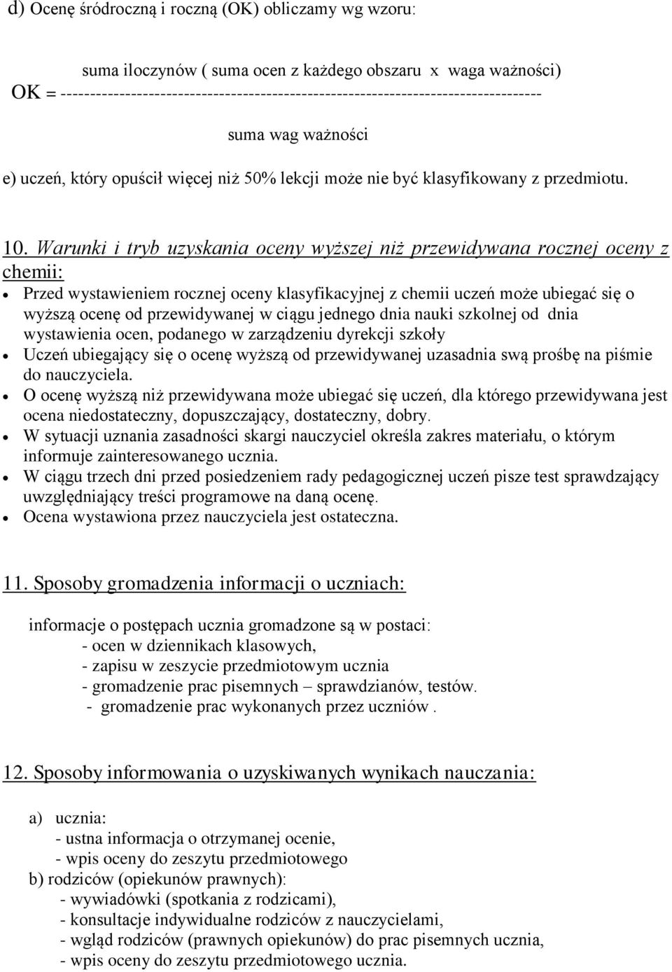 Warunki i tryb uzyskania oceny wyższej niż przewidywana rocznej oceny z chemii: Przed wystawieniem rocznej oceny klasyfikacyjnej z chemii uczeń może ubiegać się o wyższą ocenę od przewidywanej w