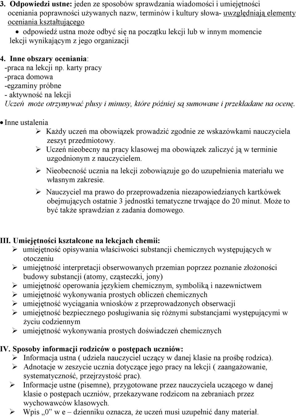 karty pracy -praca domowa -egzaminy próbne - aktywność na lekcji Uczeń może otrzymywać plusy i minusy, które później są sumowane i przekładane na ocenę.