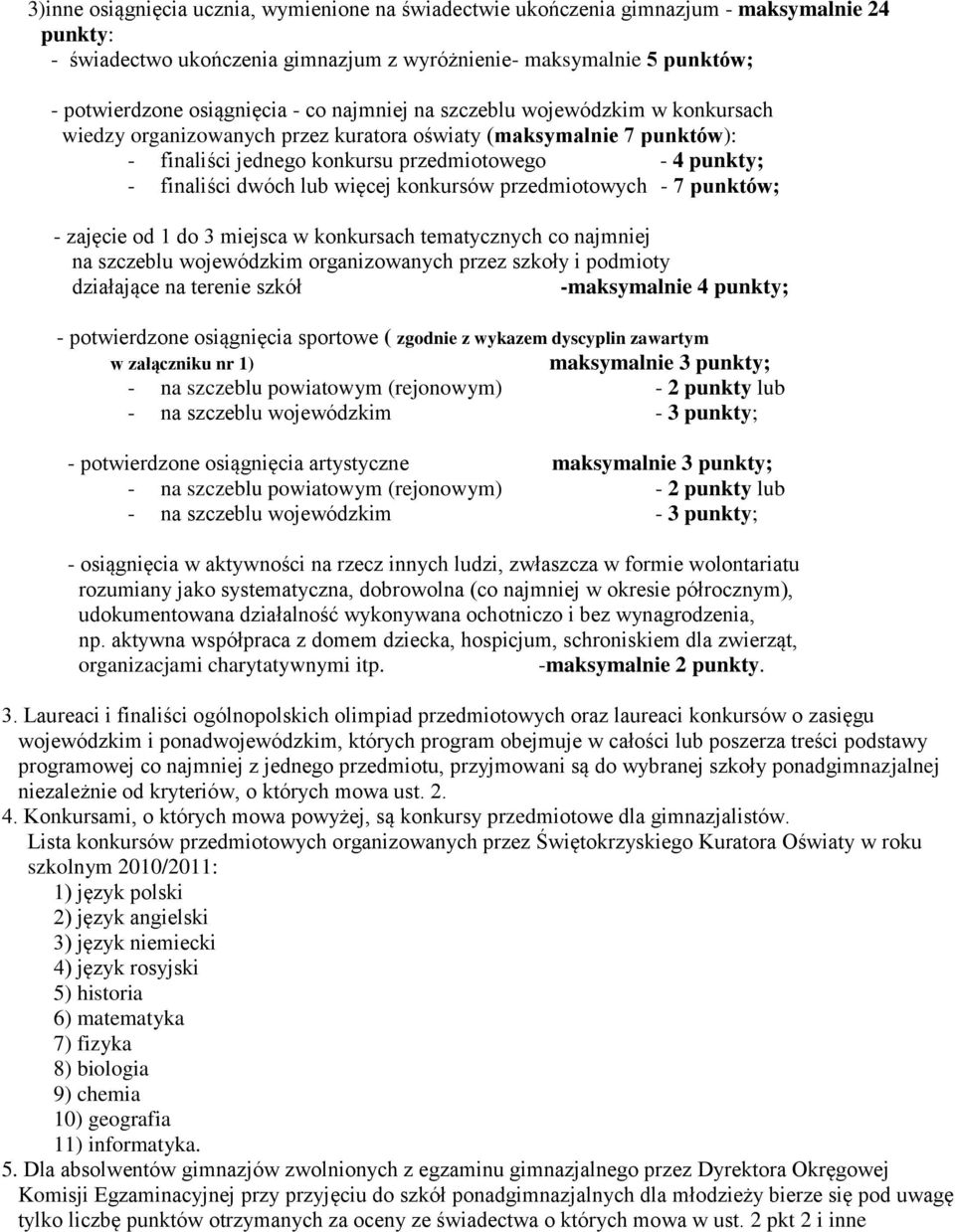 więcej konkursów przedmiotowych - 7 punktów; - zajęcie od 1 do 3 miejsca w konkursach tematycznych co najmniej na szczeblu wojewódzkim organizowanych przez szkoły i podmioty działające na terenie