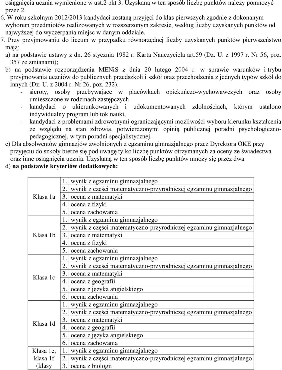 do wyczerpania miejsc w danym oddziale. 7. Przy przyjmowaniu do liceum w przypadku równorzędnej liczby uzyskanych punktów pierwszeństwo mają: a) na podstawie ustawy z dn. 26 stycznia 1982 r.