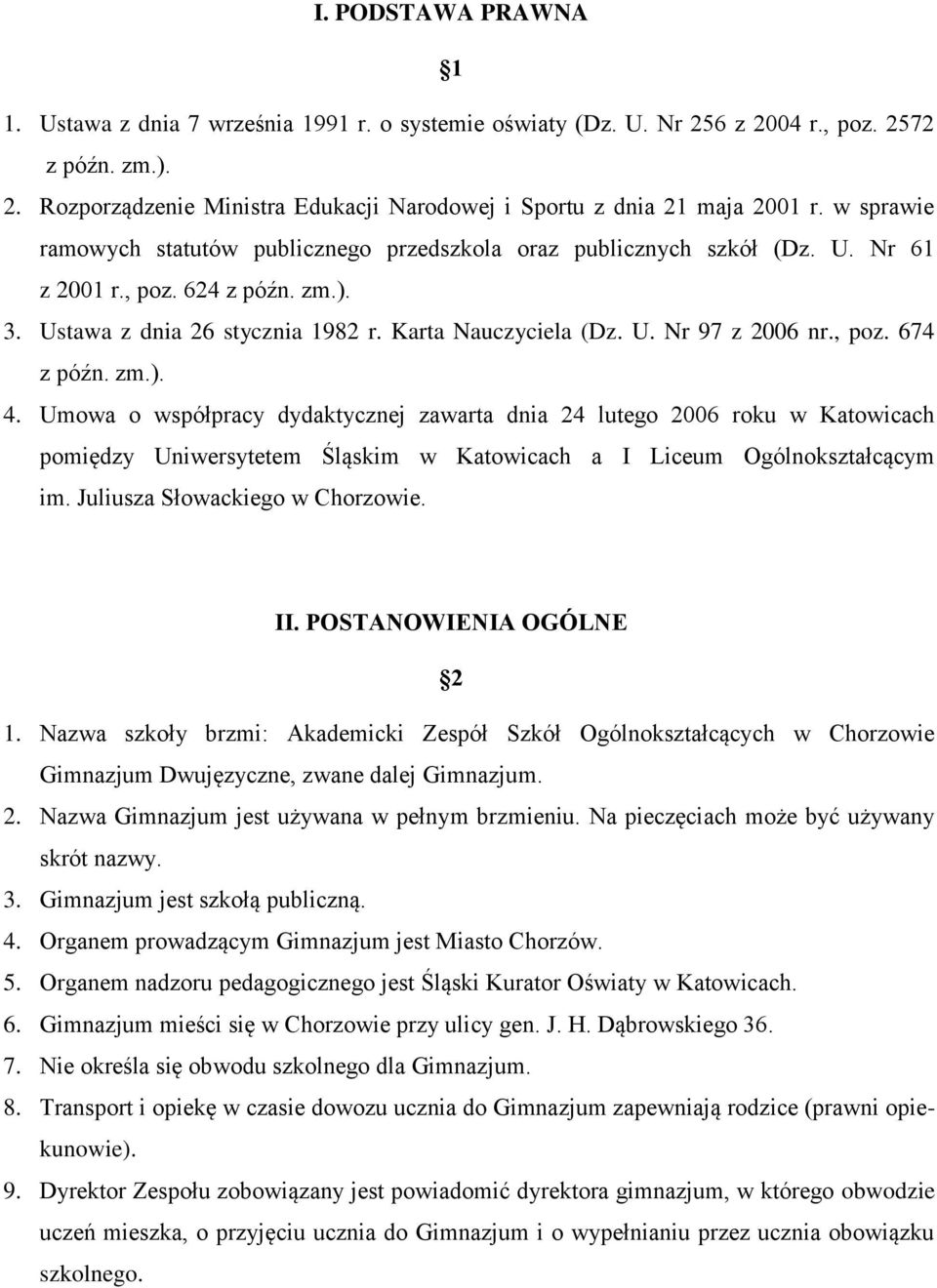 , poz. 674 z późn. zm.). 4. Umowa o współpracy dydaktycznej zawarta dnia 24 lutego 2006 roku w Katowicach pomiędzy Uniwersytetem Śląskim w Katowicach a I Liceum Ogólnokształcącym im.