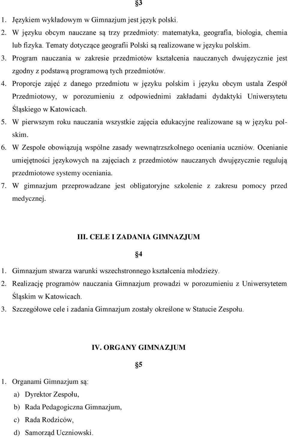 4. Proporcje zajęć z danego przedmiotu w języku polskim i języku obcym ustala Zespół Przedmiotowy, w porozumieniu z odpowiednimi zakładami dydaktyki Uniwersytetu Śląskiego w Katowicach. 5.