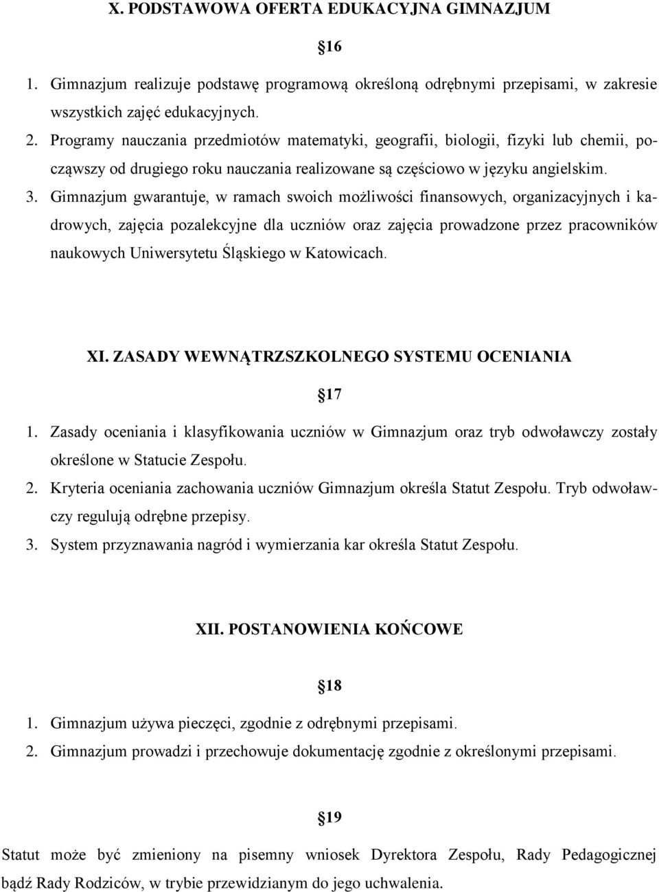 Gimnazjum gwarantuje, w ramach swoich możliwości finansowych, organizacyjnych i kadrowych, zajęcia pozalekcyjne dla uczniów oraz zajęcia prowadzone przez pracowników naukowych Uniwersytetu Śląskiego