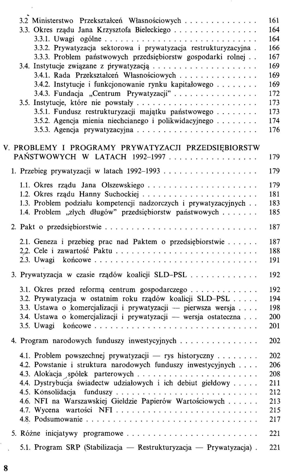 Instytucje, które nie powstały 173 3.5.1. Fundusz restrukturyzacji majątku państwowego 173 3.5.2. Agencja mienia niechcianego i polikwidacyjnego 174 3.5.3. Agencja prywatyzacyjna 176 V.