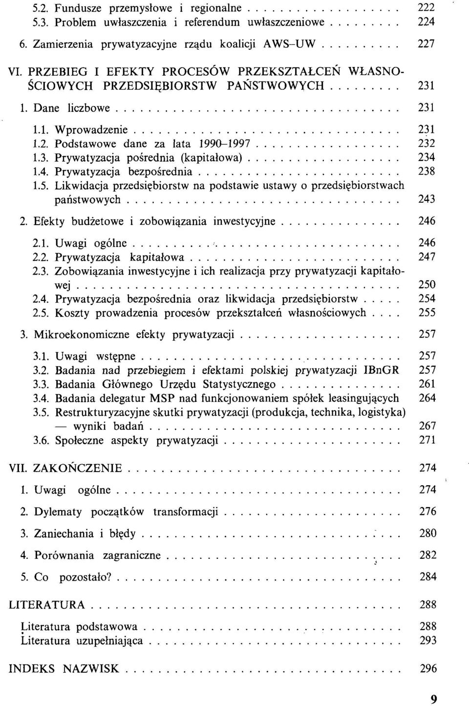 4. Prywatyzacja bezpośrednia 238 1.5. Likwidacja przedsiębiorstw na podstawie ustawy o przedsiębiorstwach państwowych 243 2. Efekty budżetowe i zobowiązania inwestycyjne 246 2.1. Uwagi ogólne 246 2.2. Prywatyzacja kapitałowa 247 2.