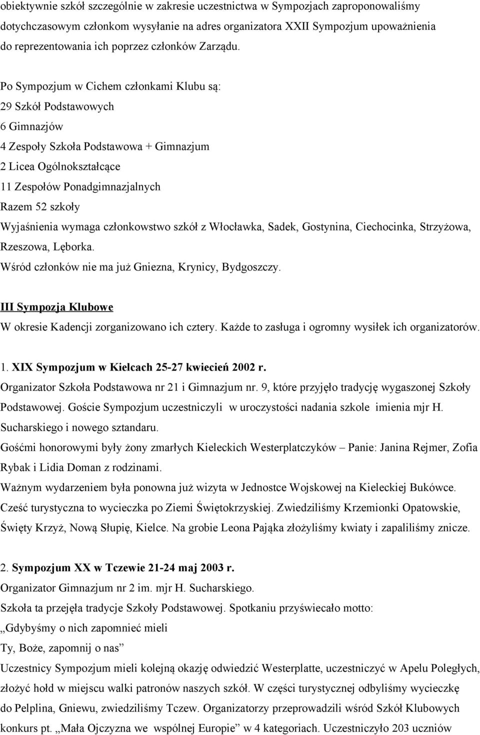 Po Sympozjum w Cichem członkami Klubu są: 29 Szkół Podstawowych 6 Gimnazjów 4 Zespoły Szkoła Podstawowa + Gimnazjum 2 Licea Ogólnokształcące 11 Zespołów Ponadgimnazjalnych Razem 52 szkoły Wyjaśnienia