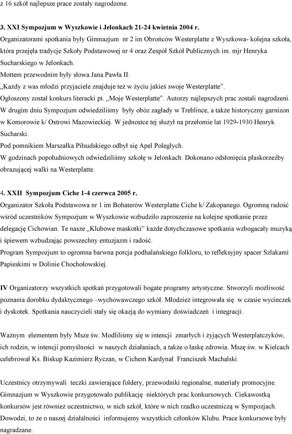 mjr Henryka Sucharskiego w Jelonkach. Mottem przewodnim były słowa Jana Pawła II: Każdy z was młodzi przyjaciele znajduje też w życiu jakieś swoje Westerplatte. Ogłoszony został konkurs literacki pt.