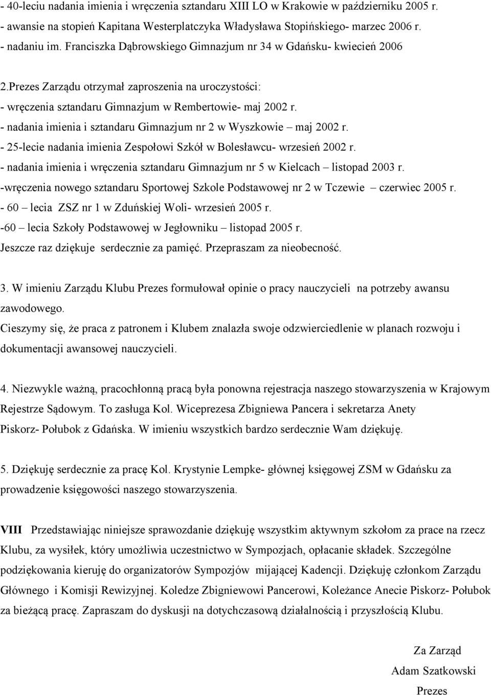 - nadania imienia i sztandaru Gimnazjum nr 2 w Wyszkowie maj 2002 r. - 25-lecie nadania imienia Zespołowi Szkół w Bolesławcu- wrzesień 2002 r.