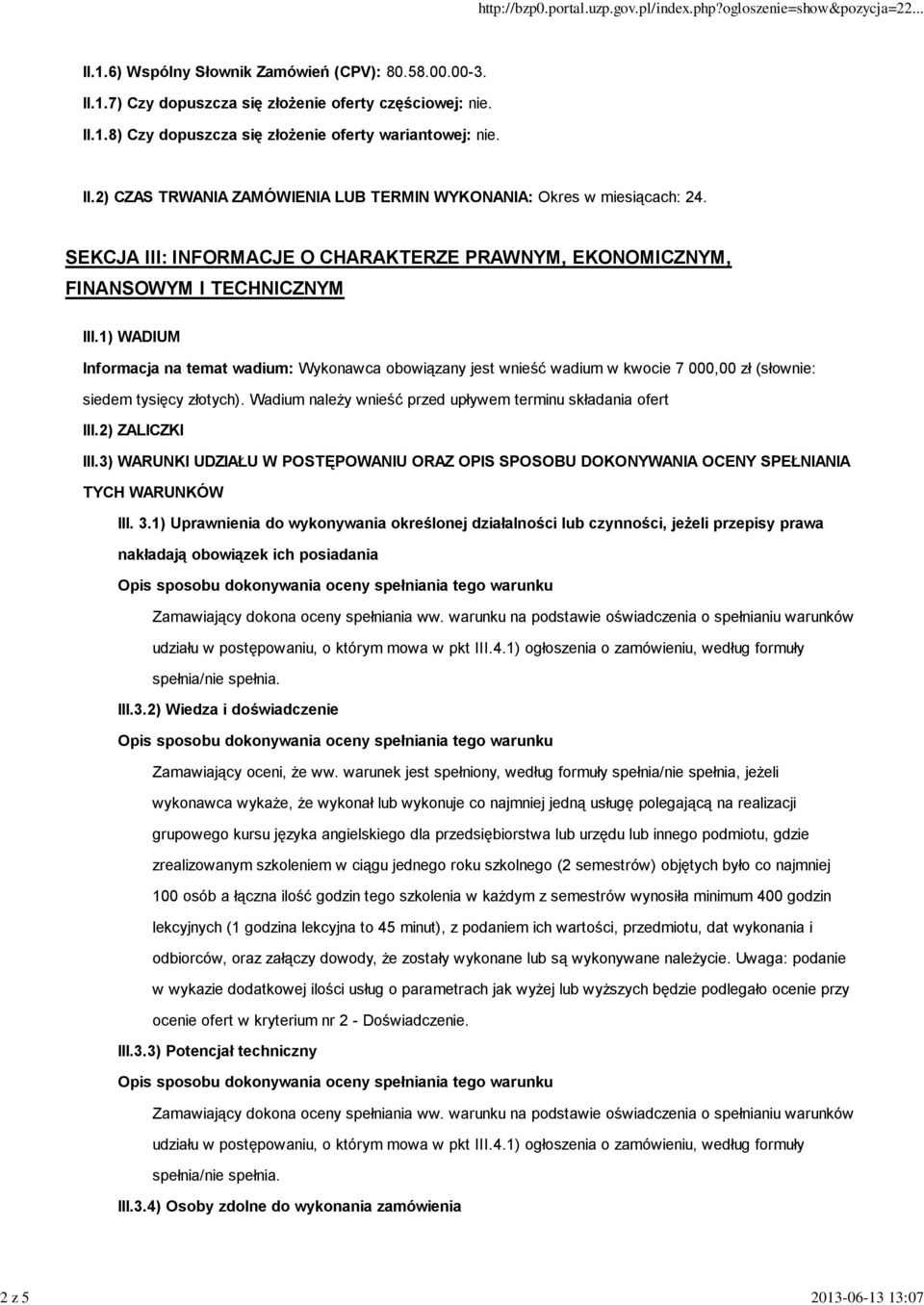 1) WADIUM Informacja na temat wadium: Wykonawca obowiązany jest wnieść wadium w kwocie 7 000,00 zł (słownie: siedem tysięcy złotych). Wadium należy wnieść przed upływem terminu składania ofert III.