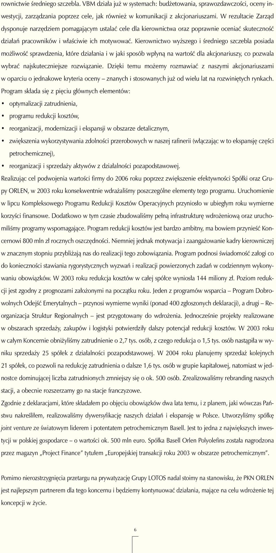 Kierownictwo wy szego i Êredniego szczebla posiada mo liwoêç sprawdzenia, które dzia ania i w jaki sposób wp ynà na wartoêç dla akcjonariuszy, co pozwala wybraç najskuteczniejsze rozwiàzanie.