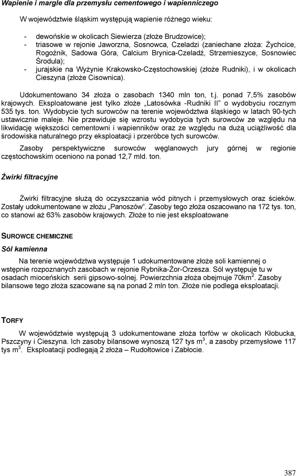 Rudniki), i w okolicach Cieszyna (złoże Cisownica). Udokumentowano 34 złoża o zasobach 1340 mln ton, t.j. ponad 7,5% zasobów krajowych.