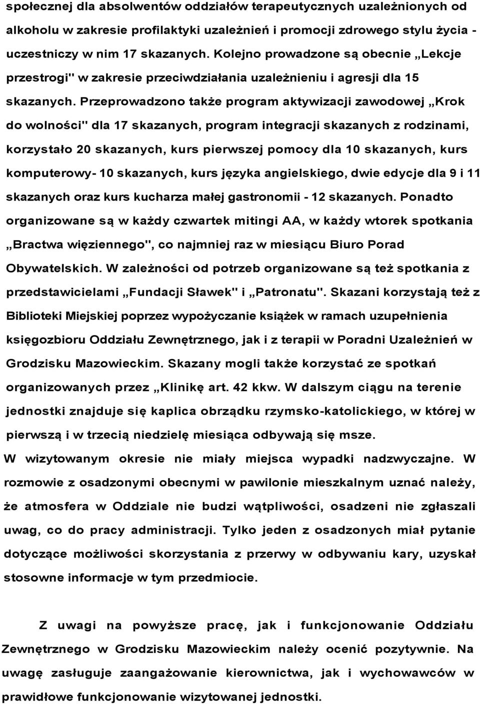 Przeprowadzono także program aktywizacji zawodowej Krok do wolności" dla 17 skazanych, program integracji skazanych z rodzinami, korzystało 20 skazanych, kurs pierwszej pomocy dla 10 skazanych, kurs