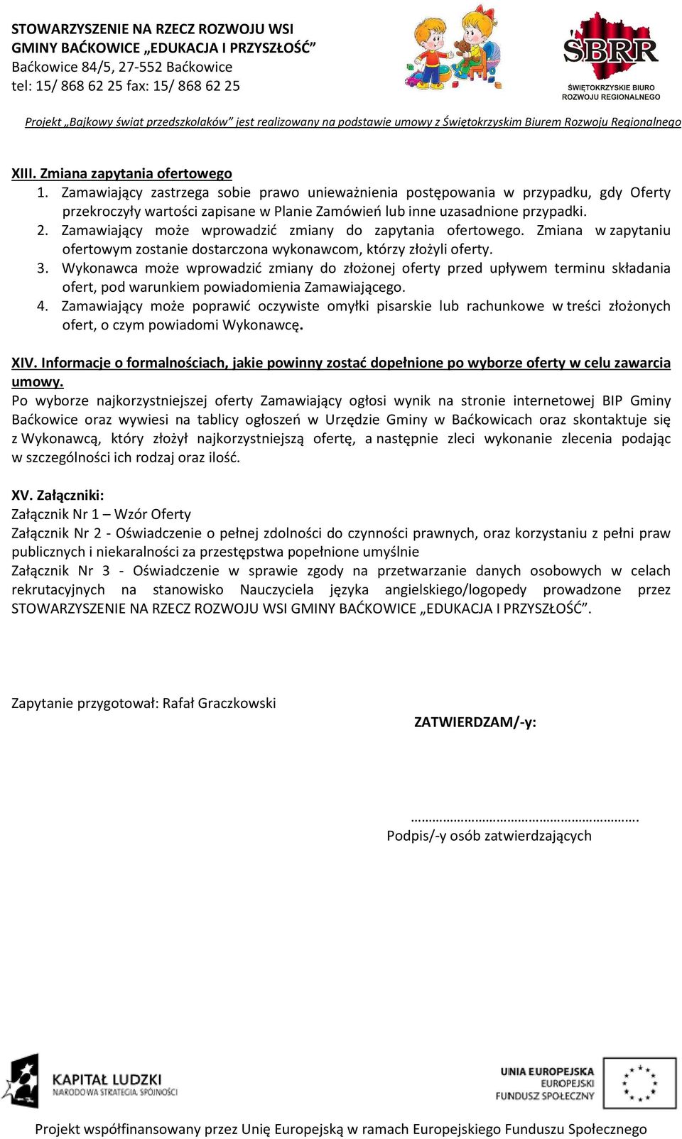 Zamawiający może wprowadzić zmiany do zapytania ofertowego. Zmiana w zapytaniu ofertowym zostanie dostarczona wykonawcom, którzy złożyli oferty. 3.