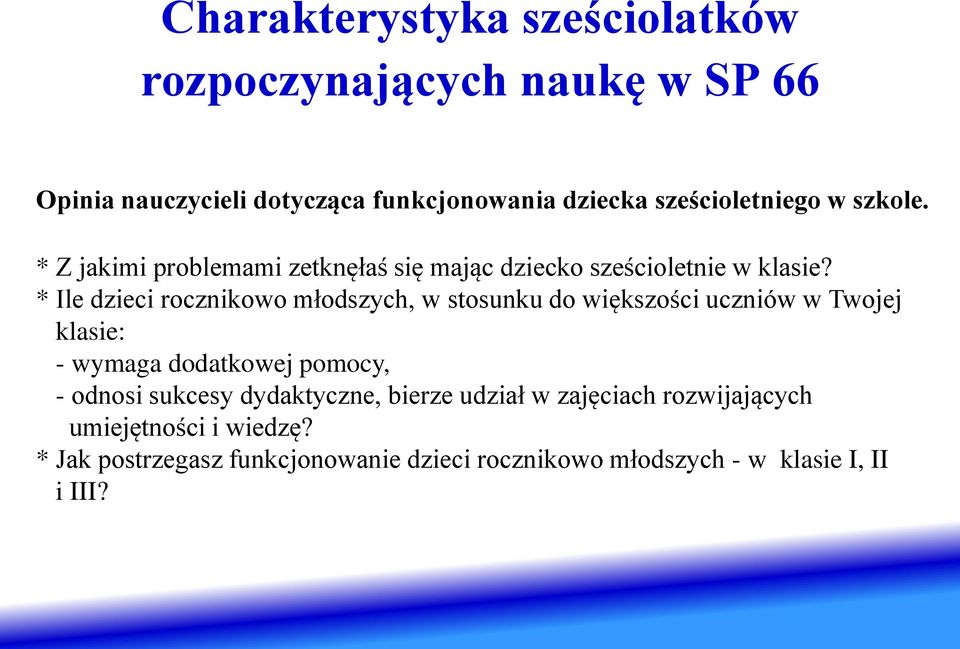 * Ile dzieci rocznikowo młodszych, w stosunku do większości uczniów w Twojej klasie: - wymaga dodatkowej pomocy, - odnosi