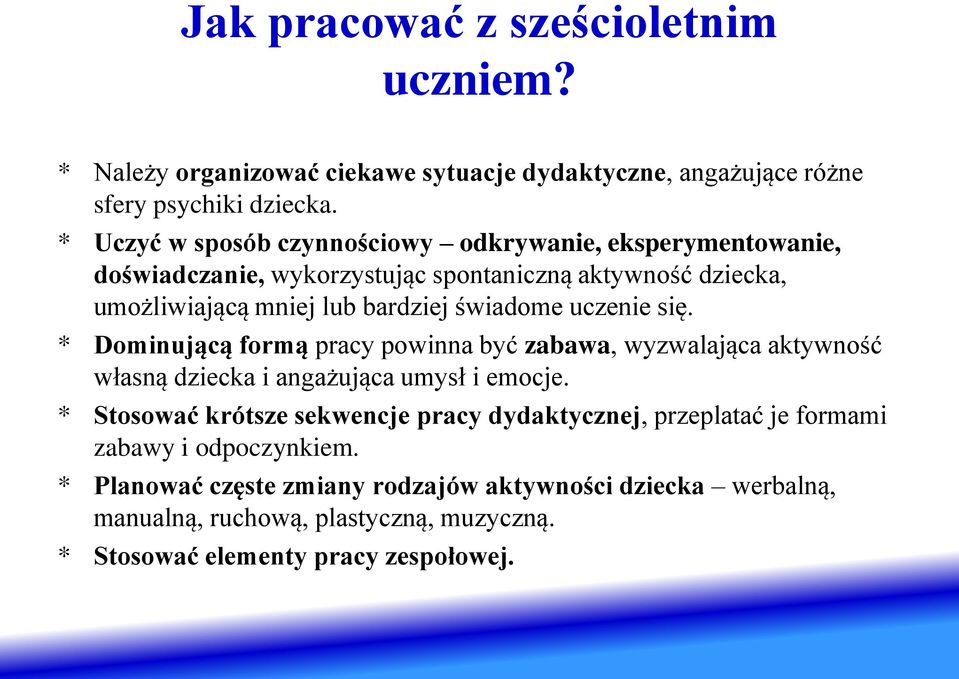 uczenie się. * Dominującą formą pracy powinna być zabawa, wyzwalająca aktywność własną dziecka i angażująca umysł i emocje.