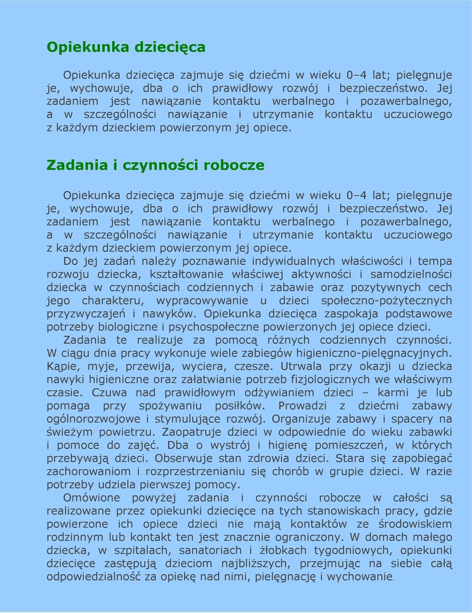 Zadania i czynności robocze Opiekunka dziecięca zajmuje się dziećmi w wieku 0 4 lat; pielęgnuje je, wychowuje, dba o ich prawidłowy rozwój i bezpieczeństwo.