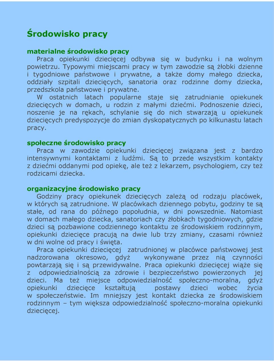 przedszkola państwowe i prywatne. W ostatnich latach popularne staje się zatrudnianie opiekunek dziecięcych w domach, u rodzin z małymi dziećmi.