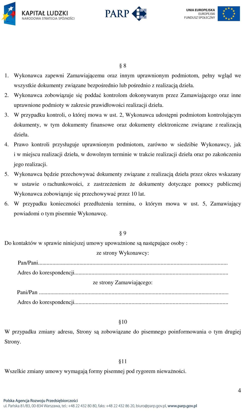 2, Wykonawca udostępni podmiotom kontrolującym dokumenty, w tym dokumenty finansowe oraz dokumenty elektroniczne związane z realizacją dzieła. 4.