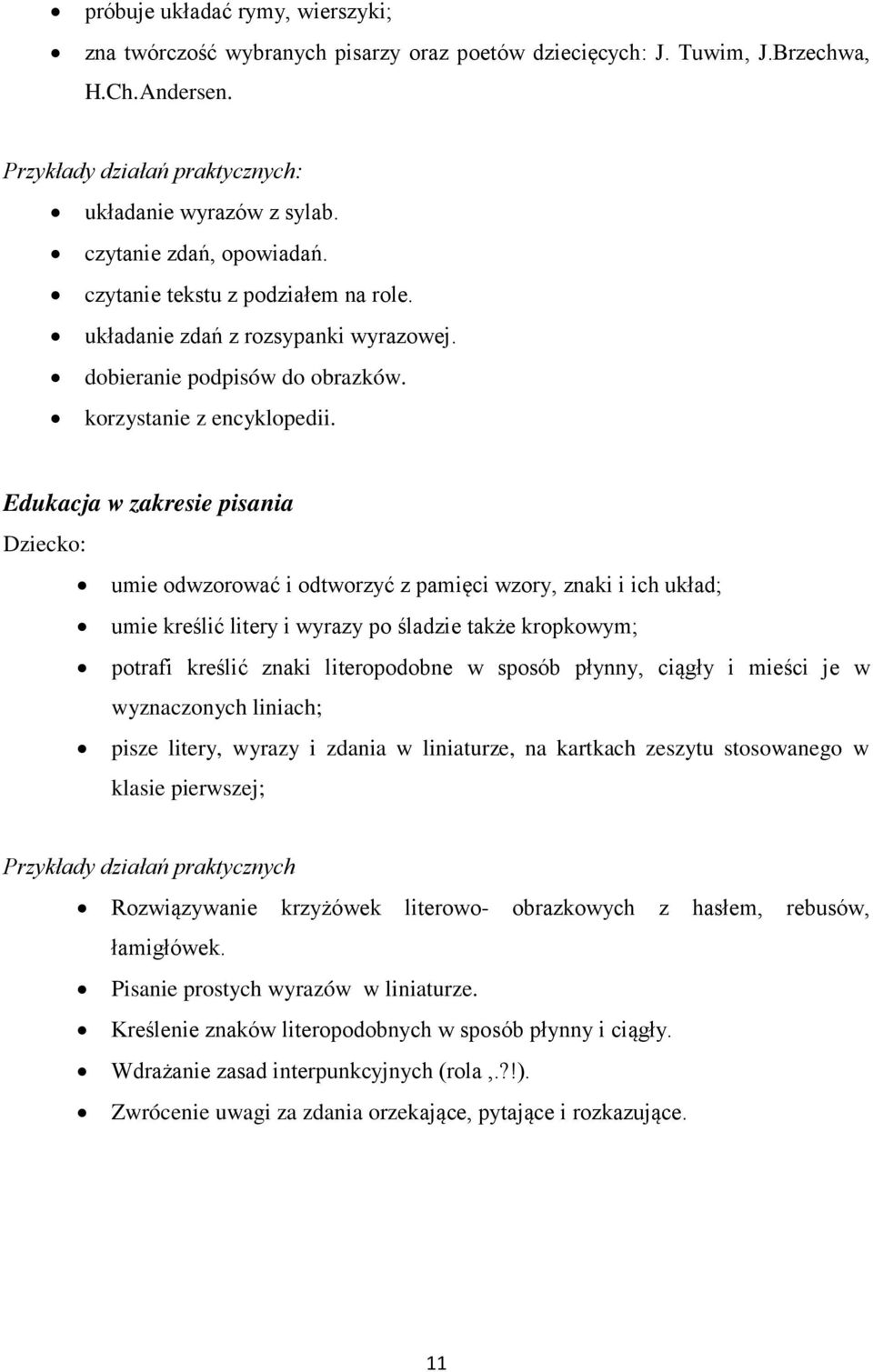 Edukacja w zakresie pisania Dziecko: umie odwzorować i odtworzyć z pamięci wzory, znaki i ich układ; umie kreślić litery i wyrazy po śladzie także kropkowym; potrafi kreślić znaki literopodobne w