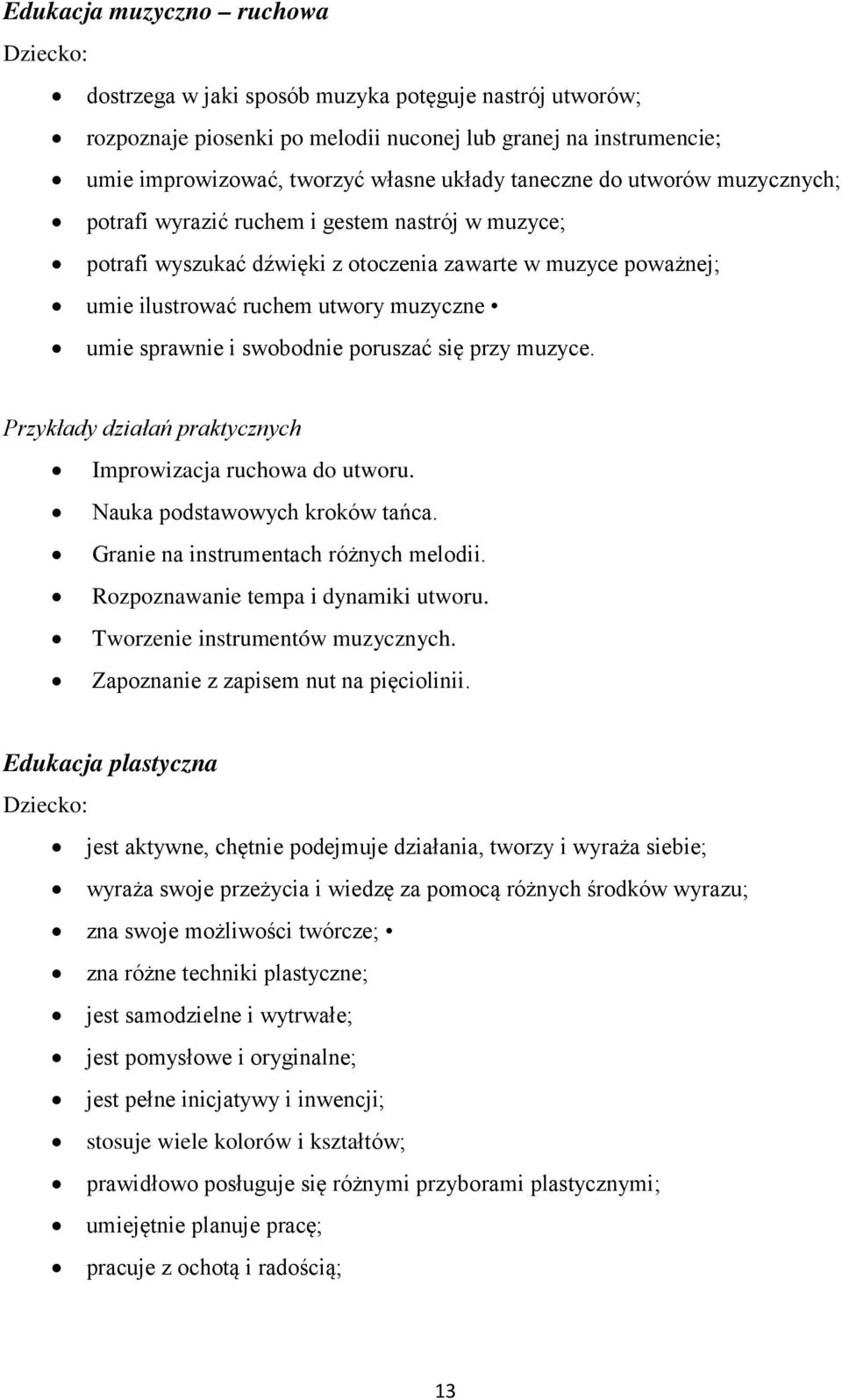 i swobodnie poruszać się przy muzyce. Przykłady działań praktycznych Improwizacja ruchowa do utworu. Nauka podstawowych kroków tańca. Granie na instrumentach różnych melodii.