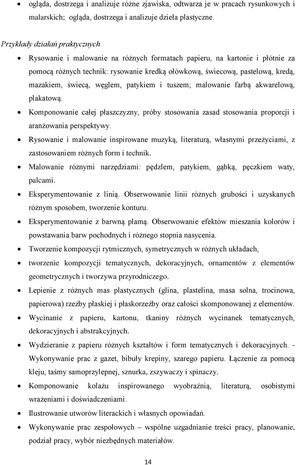 świecą, węglem, patykiem i tuszem; malowanie farbą akwarelową, plakatową. Komponowanie całej płaszczyzny, próby stosowania zasad stosowania proporcji i aranżowania perspektywy.