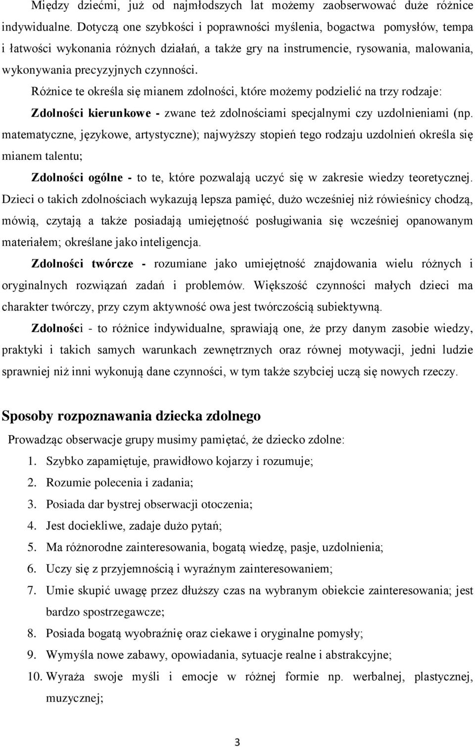 Różnice te określa się mianem zdolności, które możemy podzielić na trzy rodzaje: Zdolności kierunkowe - zwane też zdolnościami specjalnymi czy uzdolnieniami (np.