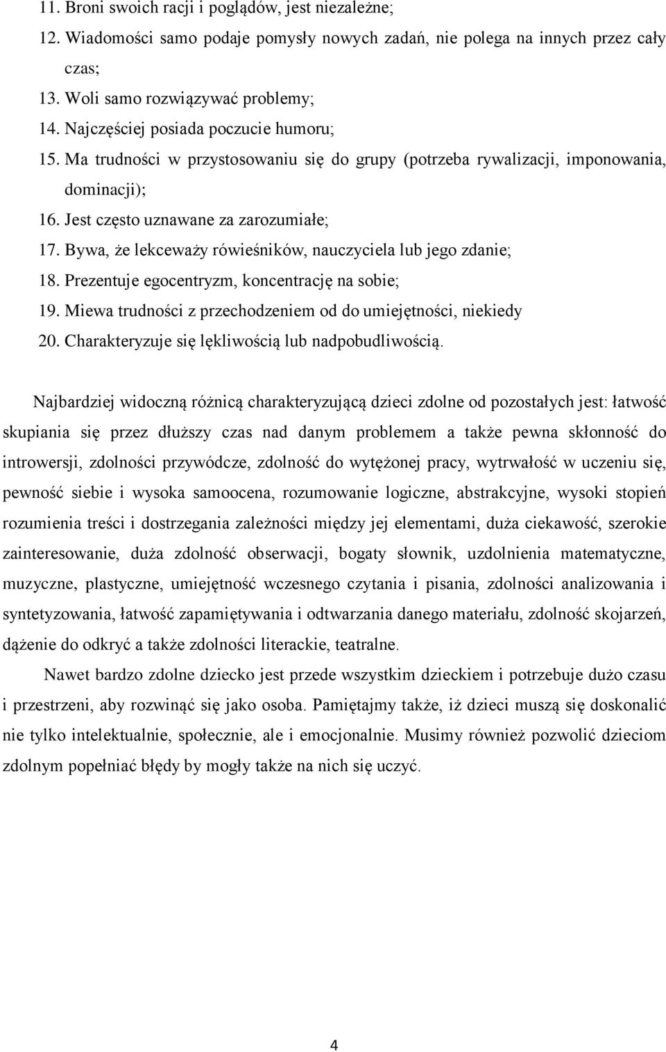 Bywa, że lekceważy rówieśników, nauczyciela lub jego zdanie; 18. Prezentuje egocentryzm, koncentrację na sobie; 19. Miewa trudności z przechodzeniem od do umiejętności, niekiedy 20.