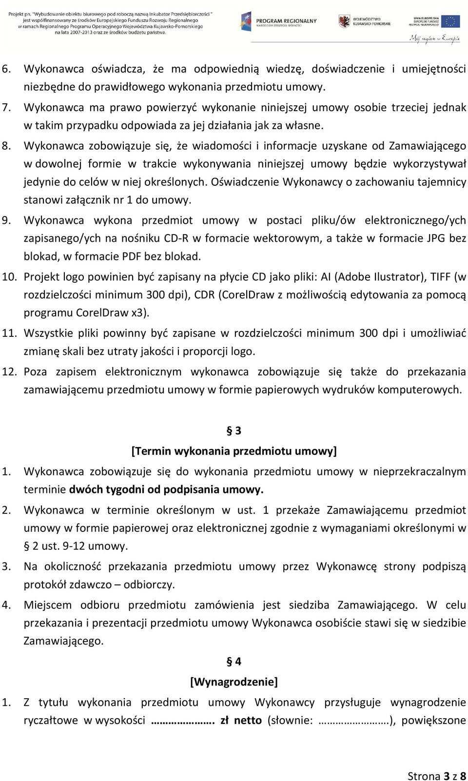 Wykonawca zobowiązuje się, że wiadomości i informacje uzyskane od Zamawiającego w dowolnej formie w trakcie wykonywania niniejszej umowy będzie wykorzystywał jedynie do celów w niej określonych.