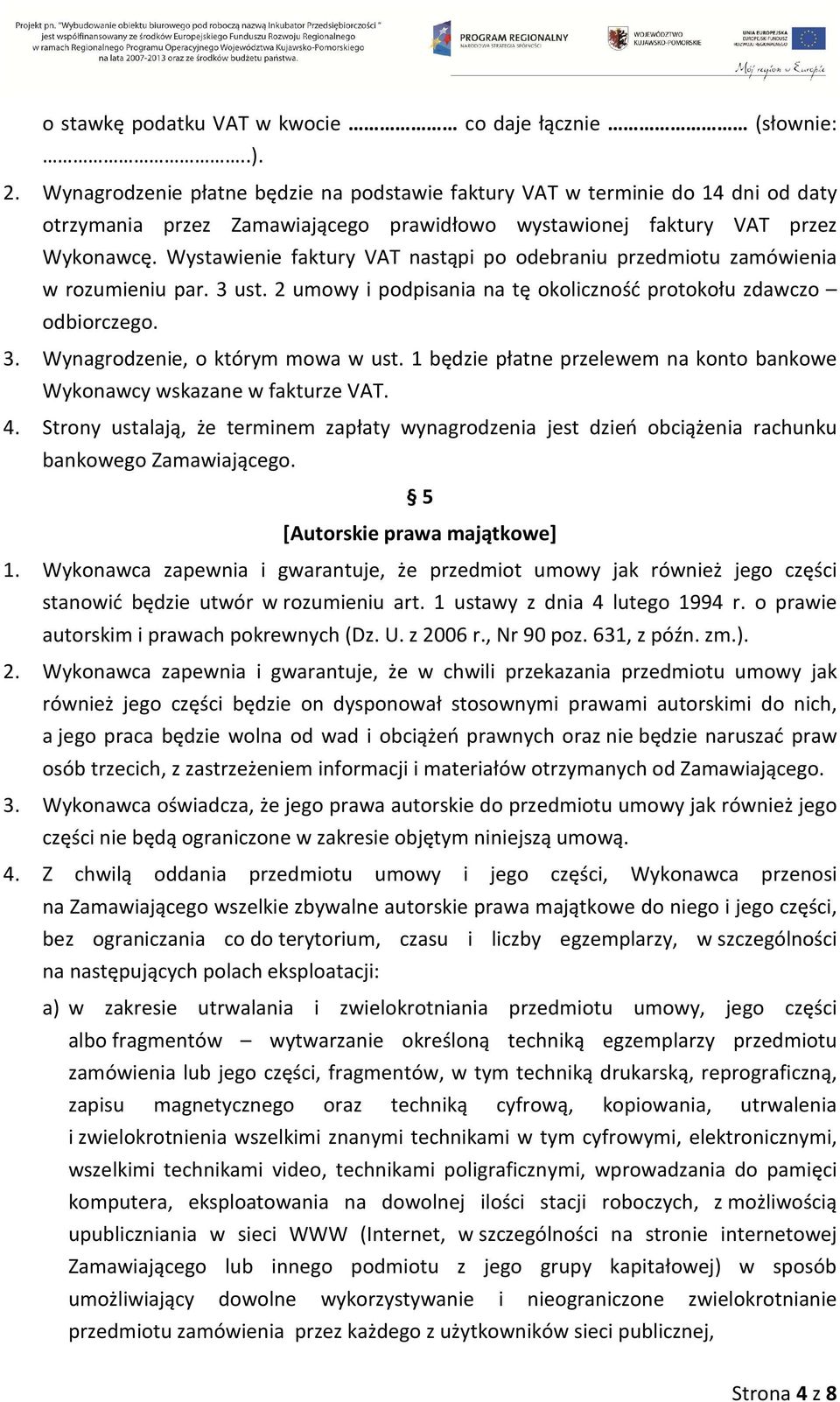 Wystawienie faktury VAT nastąpi po odebraniu przedmiotu zamówienia w rozumieniu par. 3 ust. 2 umowy i podpisania na tę okoliczność protokołu zdawczo odbiorczego. 3. Wynagrodzenie, o którym mowa w ust.