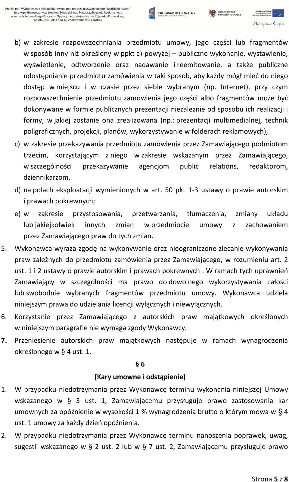 Internet), przy czym rozpowszechnienie przedmiotu zamówienia jego części albo fragmentów może być dokonywane w formie publicznych prezentacji niezależnie od sposobu ich realizacji i formy, w jakiej