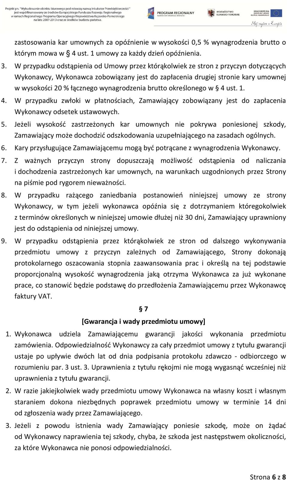 wynagrodzenia brutto określonego w 4 ust. 1. 4. W przypadku zwłoki w płatnościach, Zamawiający zobowiązany jest do zapłacenia Wykonawcy odsetek ustawowych. 5.