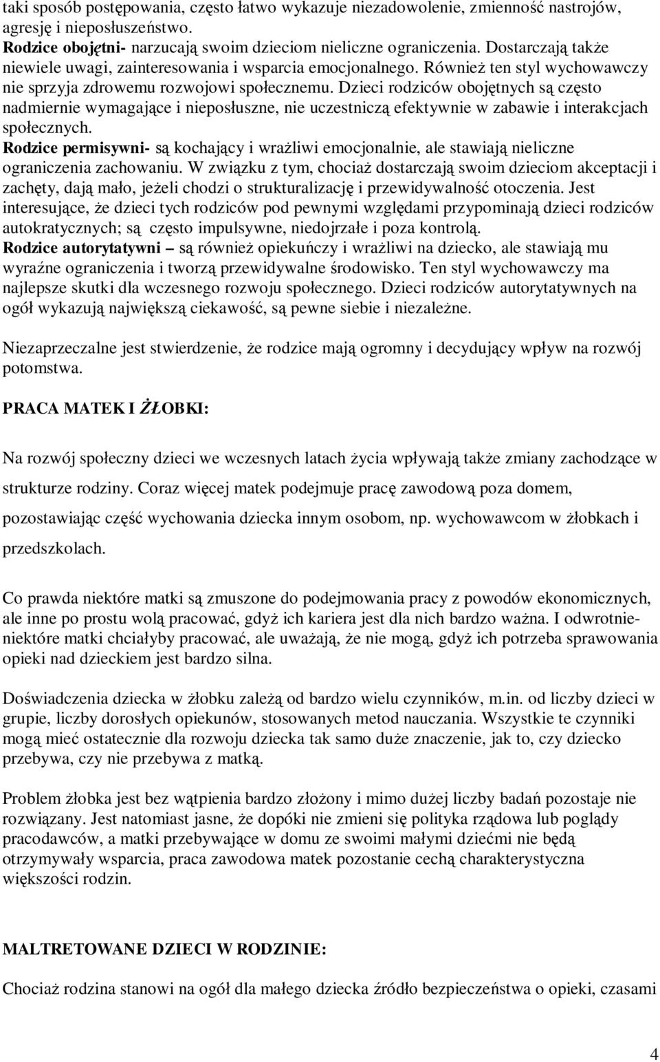 Dzieci rodziców obojtnych s czsto nadmiernie wymagajce i nieposuszne, nie uczestnicz efektywnie w zabawie i interakcjach spoecznych.