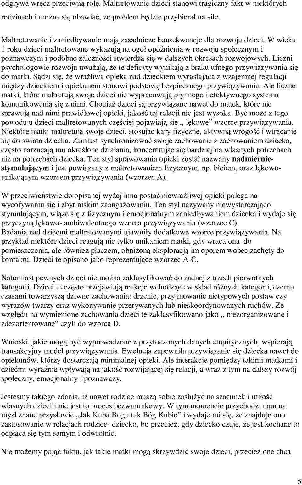 W wieku 1 roku dzieci maltretowane wykazuj na ogó opónienia w rozwoju spoecznym i poznawczym i podobne zalenoci stwierdza si w dalszych okresach rozwojowych.