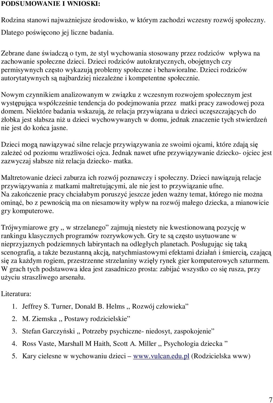 Dzieci rodziców autokratycznych, obojtnych czy permisywnych czsto wykazuj problemy spoeczne i behawioralne. Dzieci rodziców autorytatywnych s najbardziej niezalene i kompetentne spoecznie.