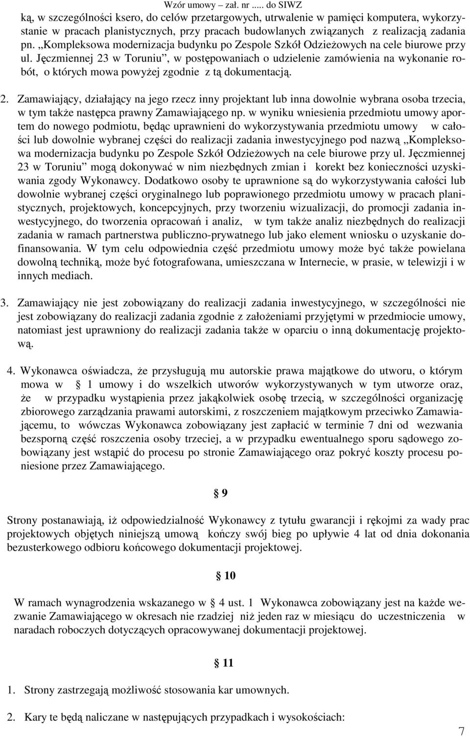 Jęczmiennej 23 w Toruniu, w postępowaniach o udzielenie zamówienia na wykonanie robót, o których mowa powyŝej zgodnie z tą dokumentacją. 2. Zamawiający, działający na jego rzecz inny projektant lub inna dowolnie wybrana osoba trzecia, w tym takŝe następca prawny Zamawiającego np.