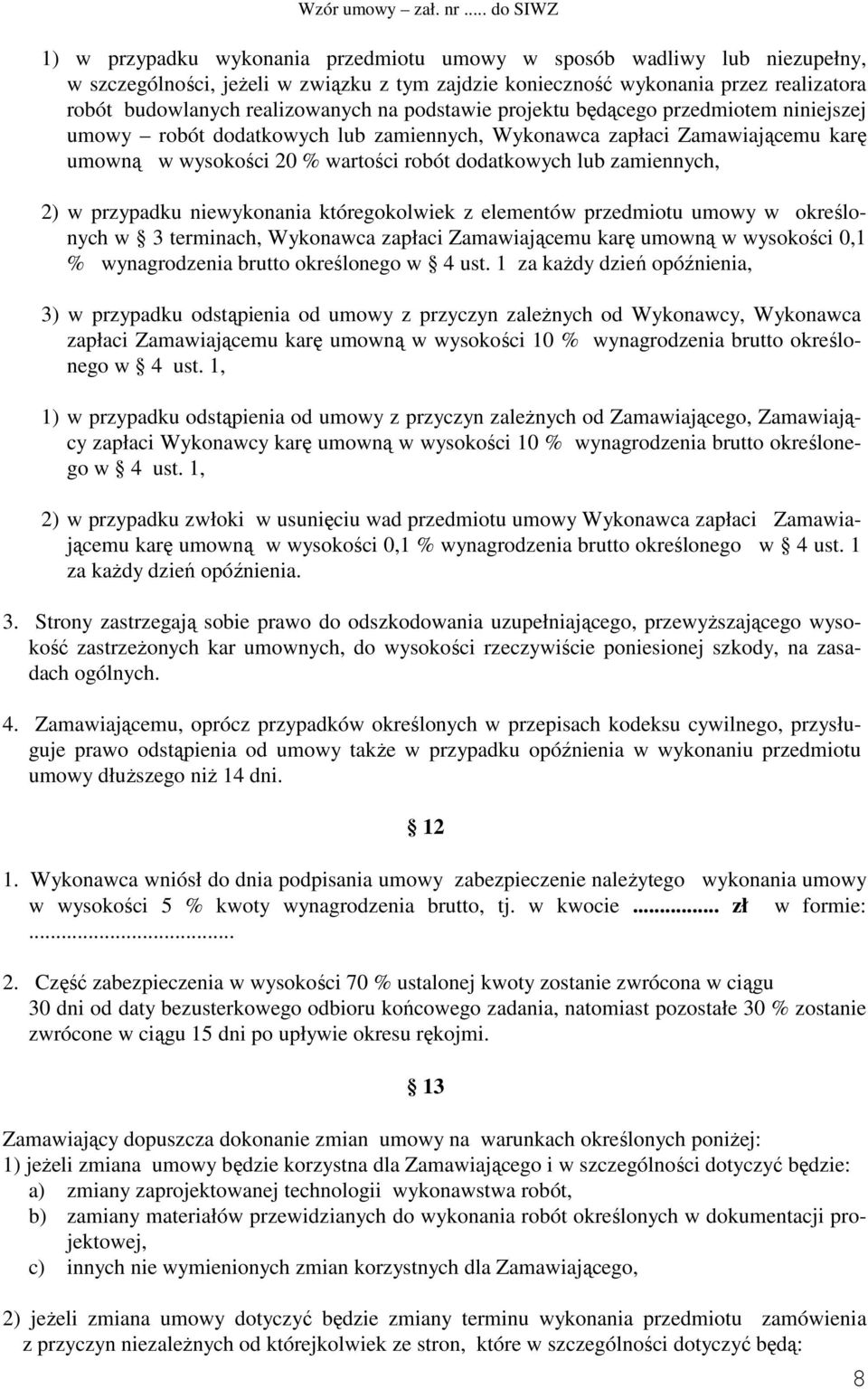 przypadku niewykonania któregokolwiek z elementów przedmiotu umowy w określonych w 3 terminach, Wykonawca zapłaci Zamawiającemu karę umowną w wysokości 0,1 % wynagrodzenia brutto określonego w 4 ust.