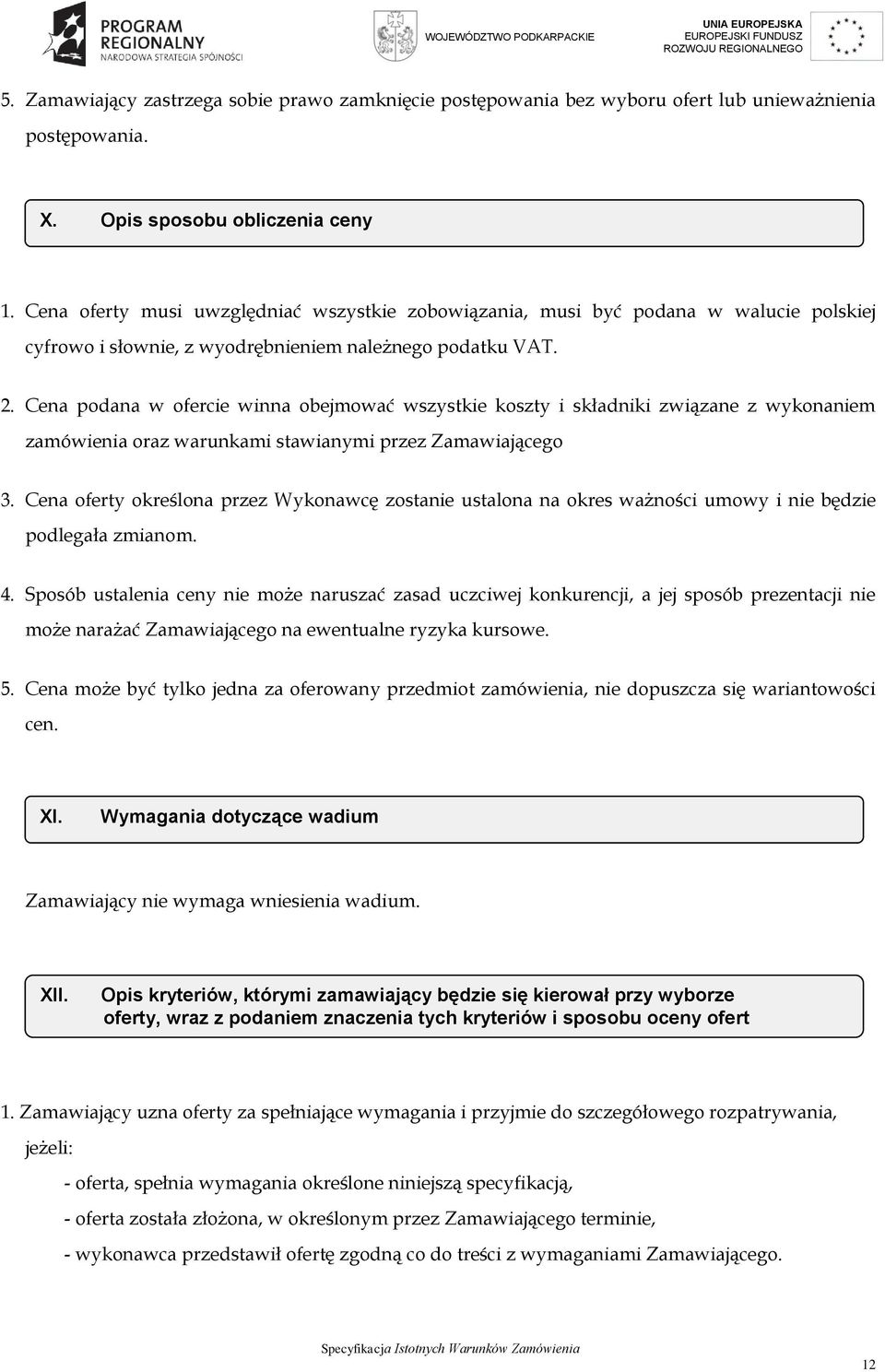 Cena podana w ofercie winna obejmować wszystkie koszty i składniki związane z wykonaniem zamówienia oraz warunkami stawianymi przez Zamawiającego 3.