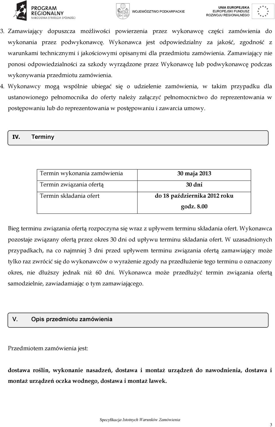 Zamawiający nie ponosi odpowiedzialności za szkody wyrządzone przez Wykonawcę lub podwykonawcę podczas wykonywania przedmiotu zamówienia. 4.