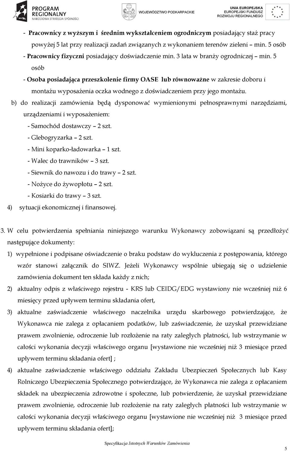 5 osób - Osoba posiadająca przeszkolenie firmy OASE lub równoważne w zakresie doboru i montażu wyposażenia oczka wodnego z doświadczeniem przy jego montażu.