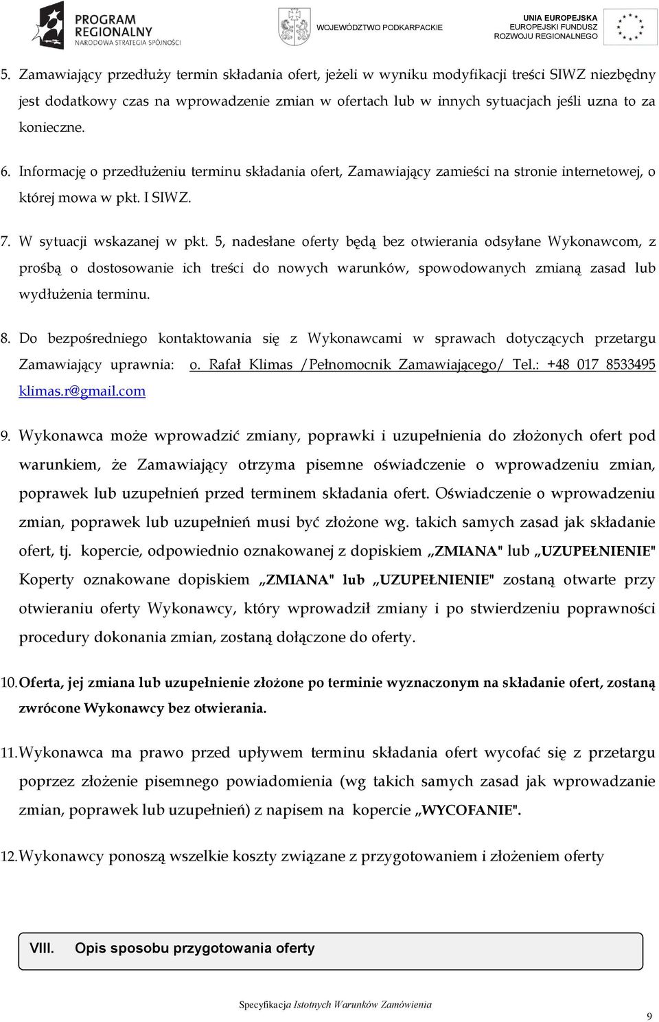 5, nadesłane oferty będą bez otwierania odsyłane Wykonawcom, z prośbą o dostosowanie ich treści do nowych warunków, spowodowanych zmianą zasad lub wydłużenia terminu. 8.