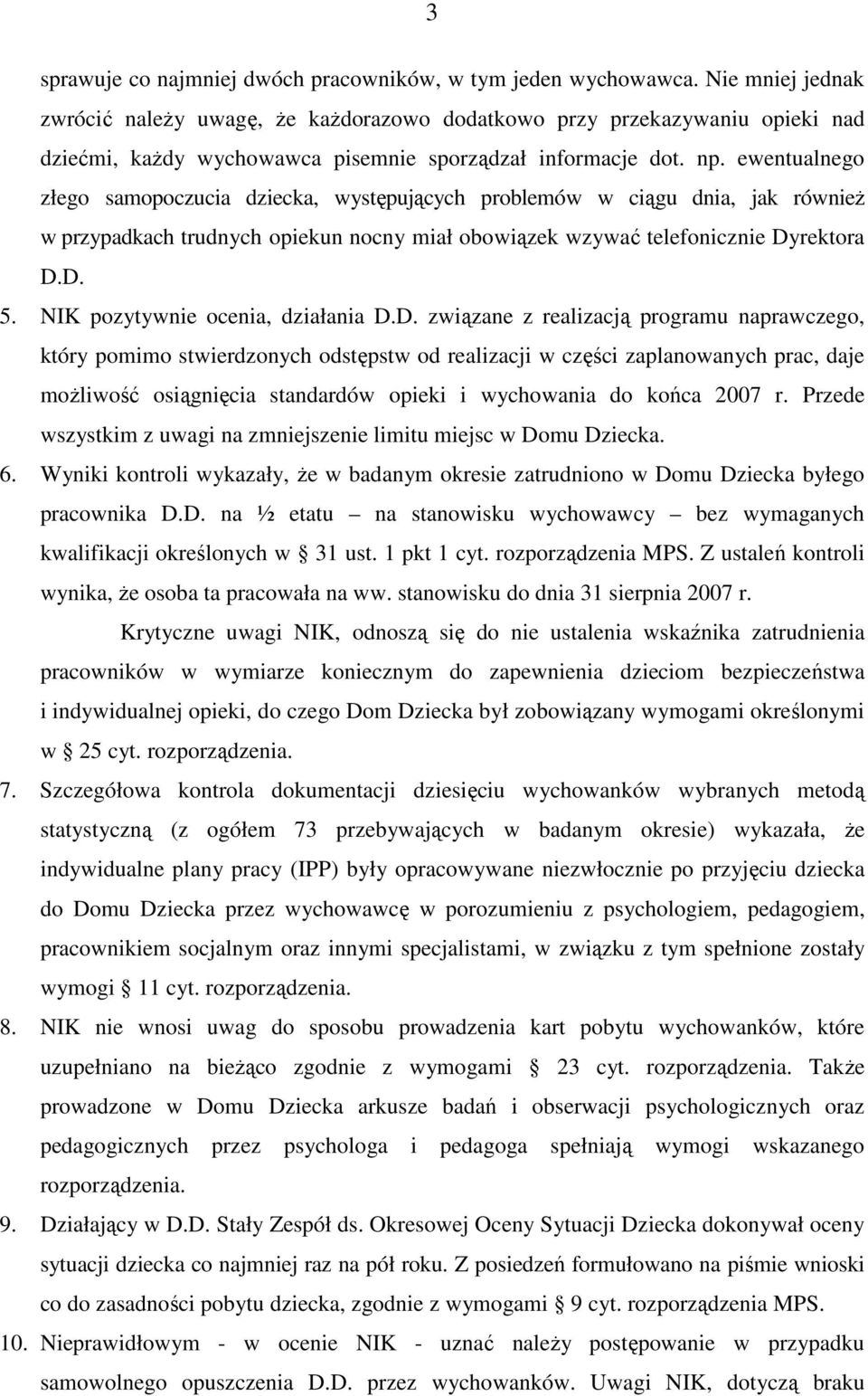 ewentualnego złego samopoczucia dziecka, występujących problemów w ciągu dnia, jak równieŝ w przypadkach trudnych opiekun nocny miał obowiązek wzywać telefonicznie Dyrektora D.D. 5.